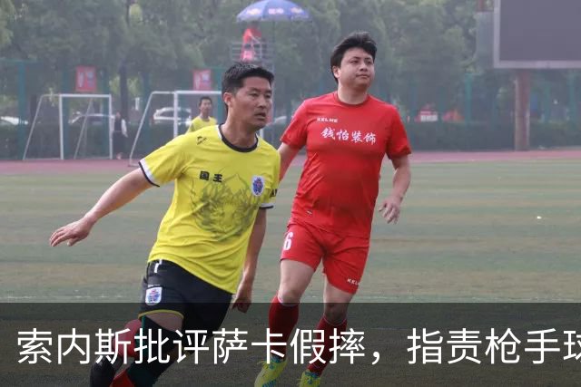索内斯批评萨卡假摔，指责枪手球员围攻裁判